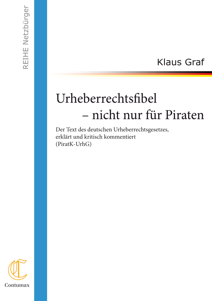 PDF Urheberrechtsfibel nicht nur für Piraten der Text des deutschen Urheberrechtsgesetzes erklärt und kritisch kommentiert PiratK UrhG