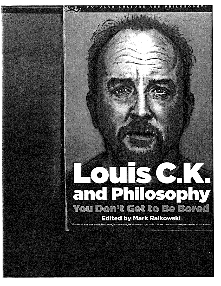 Louis C.K. and Philosophy: You Don't Get to Be Bored by Mark Ralkowski
