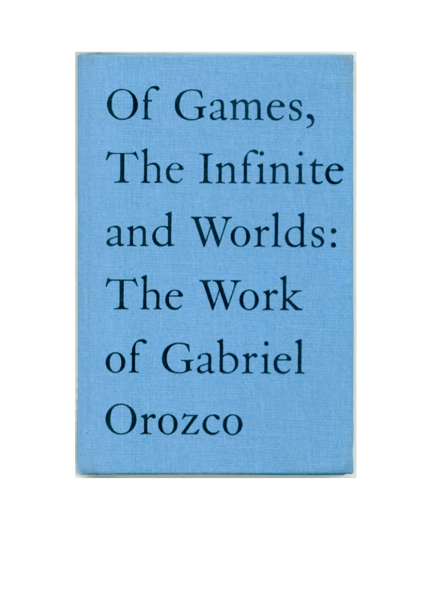 Pdf Of Games The Infinite And Worlds The Work Of Gabriel Orozco