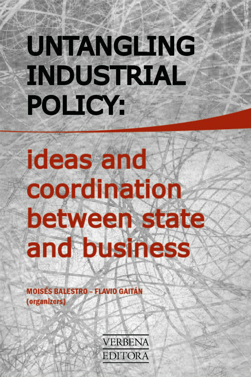 PDF) Untangling industrial policy: ideas and coordination between state and  business. Moisés Balestro & Flavio Gaitán (Org.)