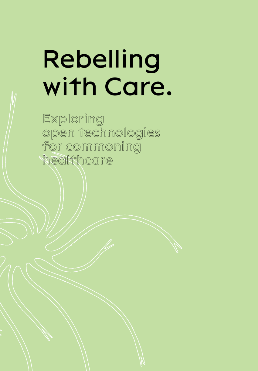 PDF) Rebelling with Care. Exploring open technologies for commoning  healthcare.