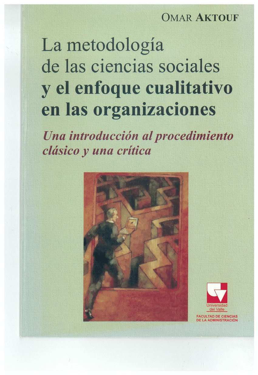 PDF) La metodologia las ciencias sociales y el enfoque cualitativo en las organizaciones: una introducción al procedimiento clásico y una crítica