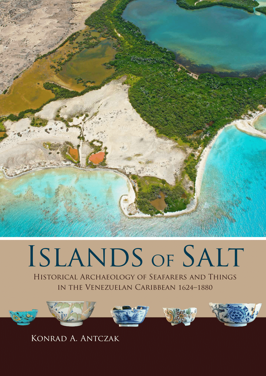 PDF) Islands of Salt. Historical Archaeology of Seafarers and Things in the  Venezuelan Caribbean, 1624–1880