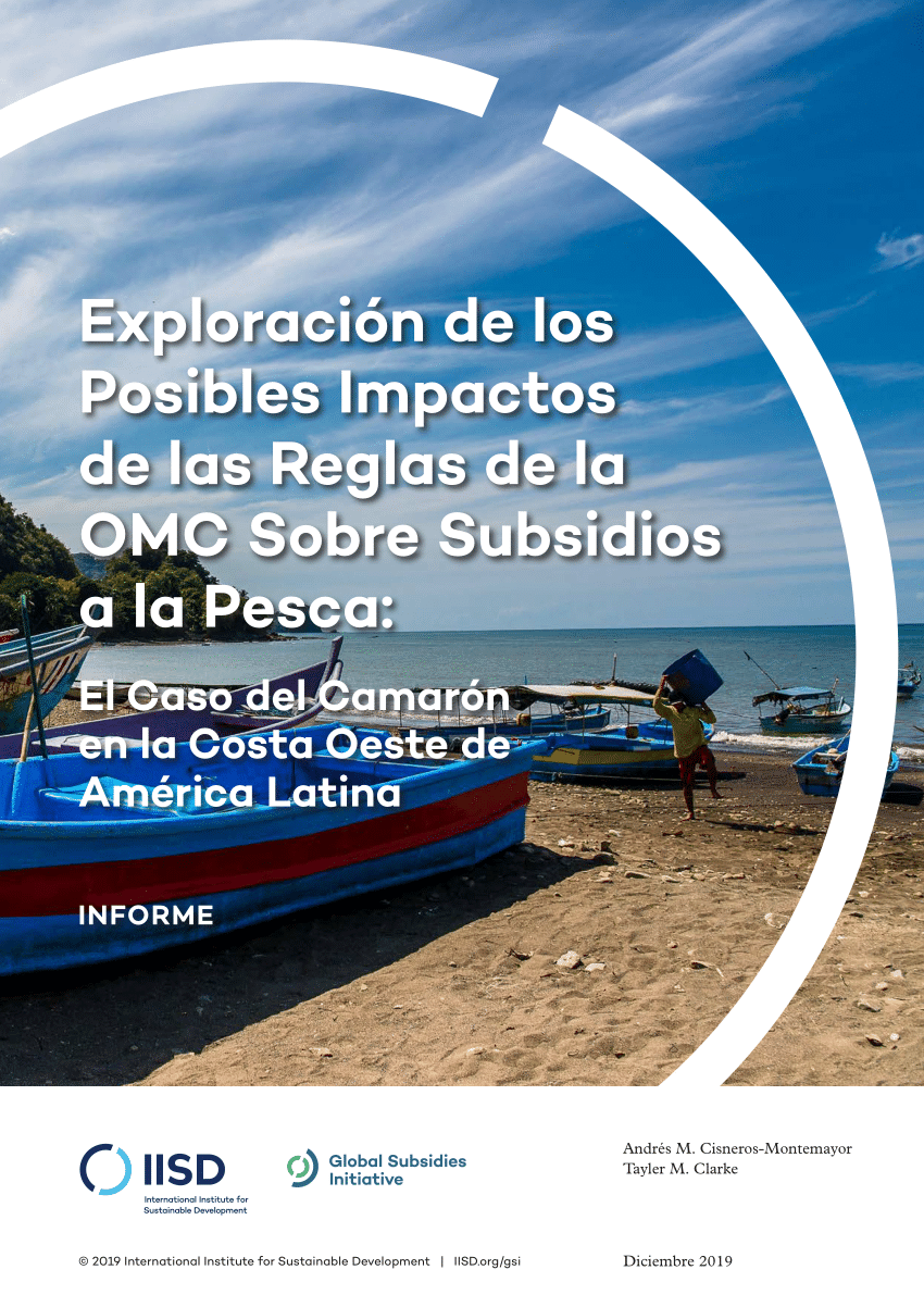 PDF) Exploración de los Posibles Impactos de las Reglas de la OMC Sobre  Subsidios a la Pesca: El Caso del Camarón en la Costa Oeste de América  Latina INFORME
