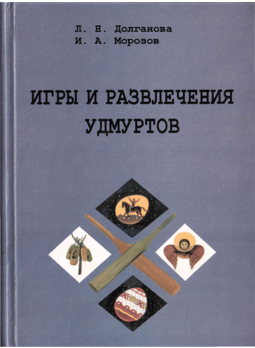 PDF) Долганова Л.Н., Морозов И.А. Игры и развлечения удмуртов. 2-е изд.,  доп. Ижевск: Удмуртский институт истории, языка и литературы УрО РАН, 2002.  384 с.  The Games and Entertainments of Udmurts