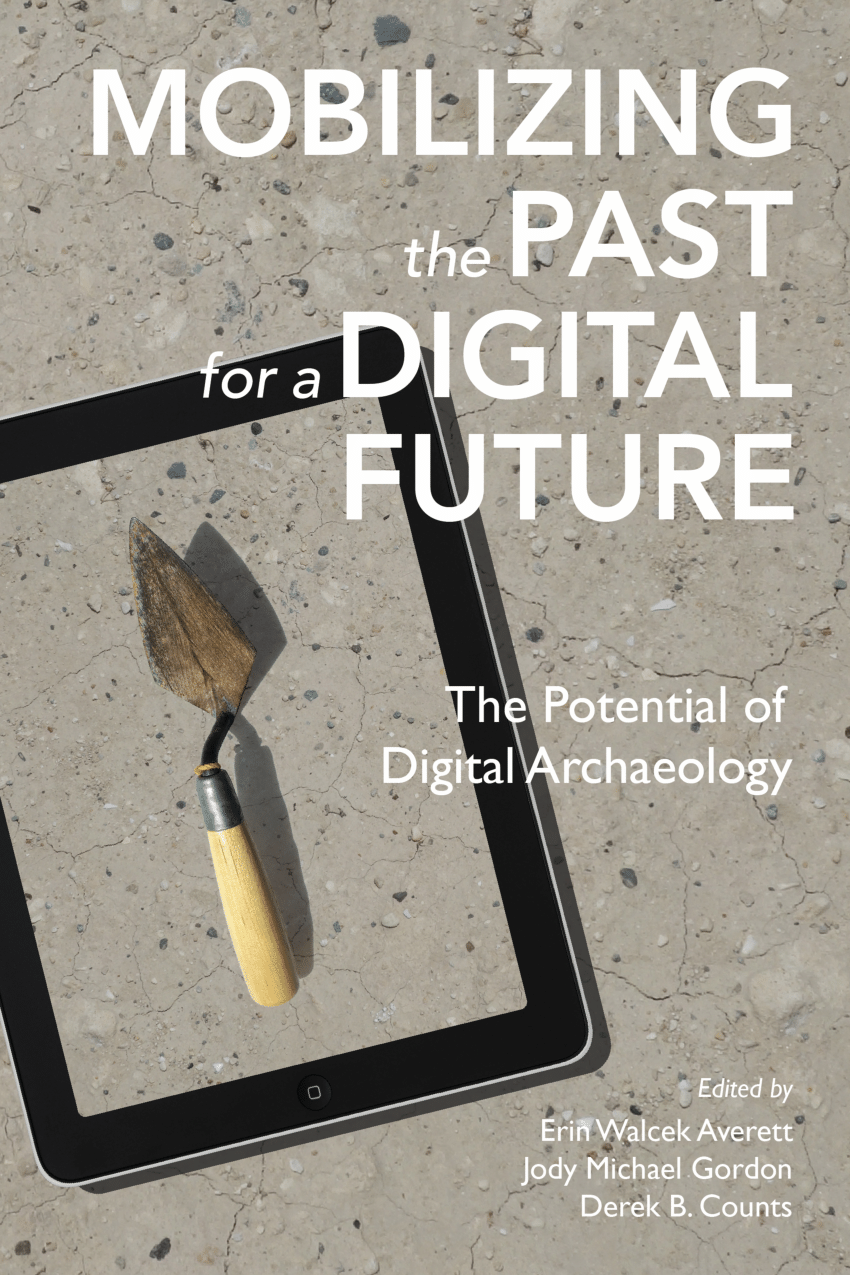 PDF) Mobilizing the Past for a Digital Future The Potential of Digital Archaeology