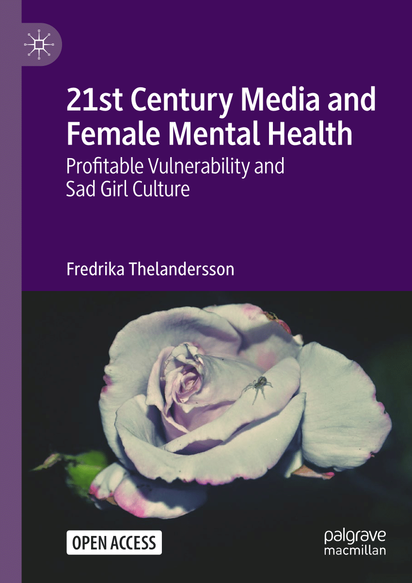 PDF) 21st Century Media and Female Mental Health: Profitable Vulnerability  and Sad Girl Culture