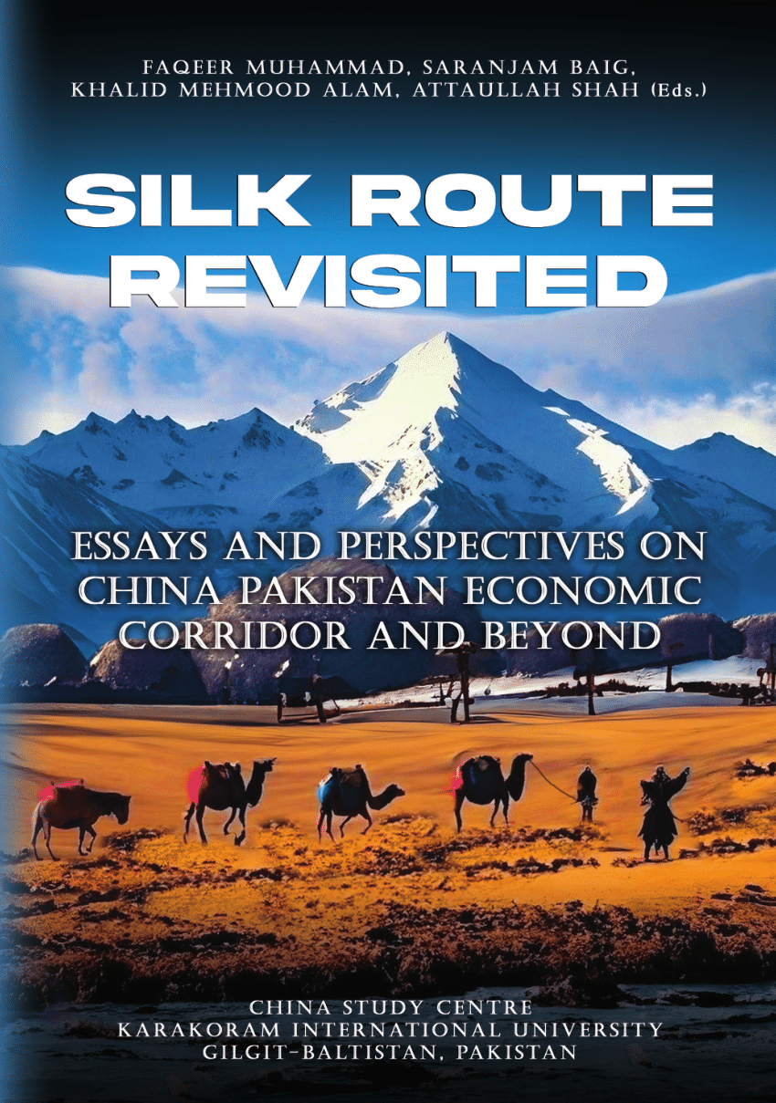 PDF) Silk Route Revisited: Essays and Perspectives on the China-Pakistan  Economic Corridor and Beyond